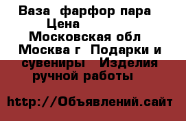 Ваза  фарфор-пара › Цена ­ 12 000 - Московская обл., Москва г. Подарки и сувениры » Изделия ручной работы   